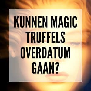 Kunnen Magic Truffels overdatum gaan?